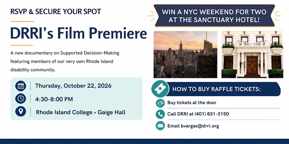 Promotional graphic for DRRI’s Film Premiere, featuring a new documentary on Supported Decision-Making and members of Rhode Island’s disability community. The event is Thursday, October 22, 2026, from 4:30–8:00 PM at Gaige Hall at Rhode Island College. The graphic also promotes a raffle for a weekend for two at the Sanctuary Hotel, with tickets available at the door or through DRRI.